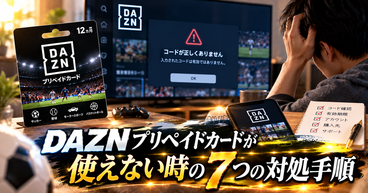 DAZNプリペイドカードが使えない時の具体的対処手順7選｜原因特定から返金申請まで迷わず進める！